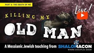 Live! 5/11 | Killing My Old Man  Part 2 (The Death Of Me) | #Messianic Music & Teaching