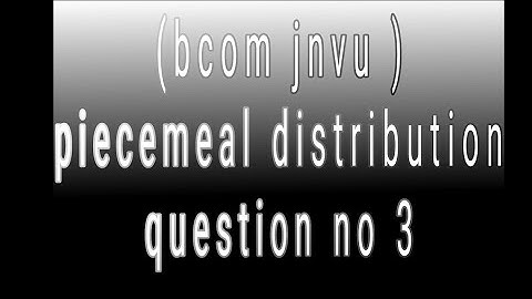 Bcom 1st year f/a piecemeal distribution
