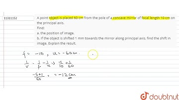 A point object is placed 60 cm from the pole of a concave mirror of focal length 10 cm on