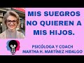 MIS SUEGROS NO QUIEREN A MIS HIJOS. Psicóloga y Coach Martha H. Martínez Hidalgo