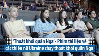 ‘Thoát khỏi quân Nga’ - Phim tài liệu về các thiếu nữ Ukraine chạy thoát quân Nga | VOA Tiếng Việt