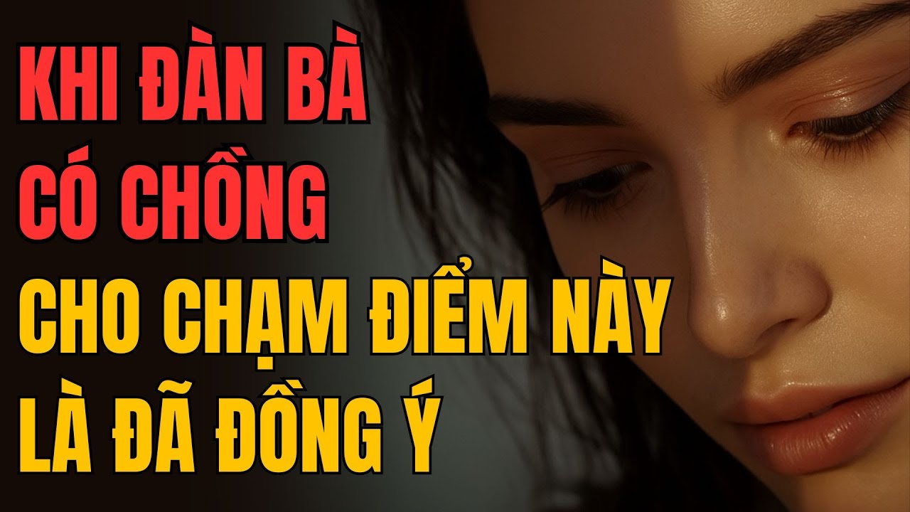 KHI ĐÀN BÀ CÓ CHỒNG CHO CHẠM ĐIỂM NÀY LÀ ĐÃ ĐỒNG Ý