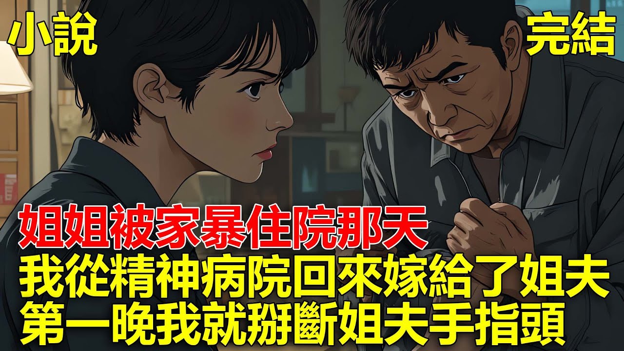 姐姐被家暴住院那天，我從精神病院回來，嫁給了姐夫，結婚第一晚我就掰斷了姐夫的手指頭！