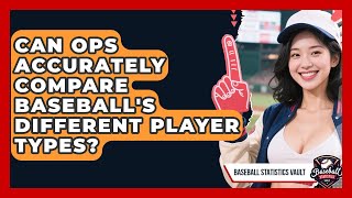 Can OPS Accurately Compare Baseball's Different Player Types? - Baseball Statistics Vault
