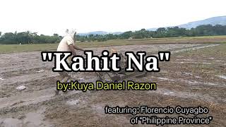 Video thumbnail of ""Kahit Na" with lyrics by: Kuya Daniel Razon /featuring: Florencio Cuyagbo of "Philippine Province""