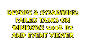 DevOps & SysAdmins: Failed Tasks on Windows 2008 R2 and Event Viewer