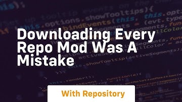 Downloading every repo mod was a mistake