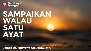 Sampaikan Walau Satu Ayat - Ustadz Dr. Musyaffa Ad-Dariny, MA