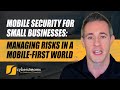 System Update #0003: Mobile Security for Small Businesses: Managing Risks in a Mobile-First World