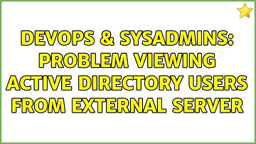 DevOps & SysAdmins: Problem viewing Active Directory users from external server