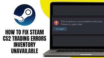 How to fix Steam CS2 Trading Errors Inventory Unavailable