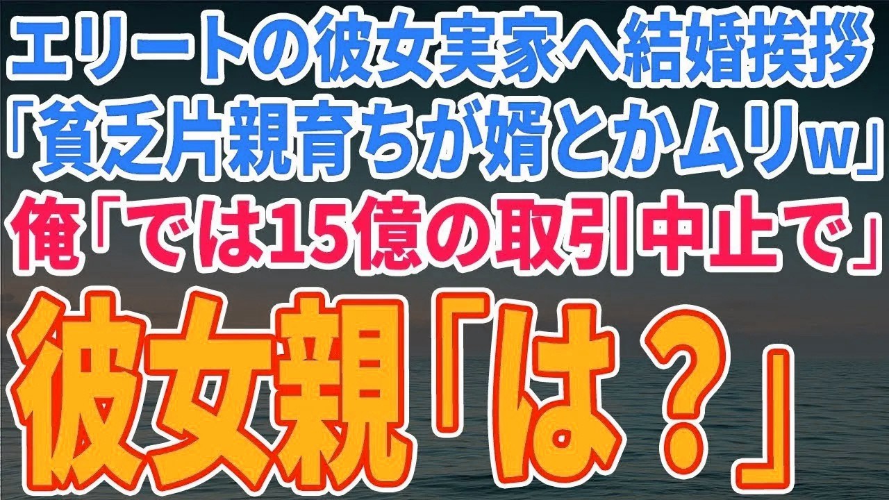 【スカッとする話】エリートの彼女実家へ結婚挨拶「貧乏片親育ちが婿とかムリw」俺「では15億の取引中止で」彼女親「は？」【修羅場】