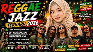 REGGAE JAZZ TERBARU 2026 💔 CINTA YANG TAK DIHARGAI | LAGU GALAU PALING MENYENTUH HATI