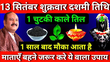 13 सितंबर भाद्रपद शुक्रवार दशमी तिथि को 1 चुटकी काले तिल वाला उपाय जरूर करे || Pradeep Ji Mishra