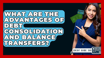What Are The Advantages Of Debt Consolidation And Balance Transfers? - CreditGuide360.com