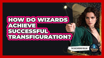 How Do Wizards Achieve Successful Transfiguration?