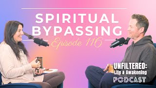 Spiritual Bypassing - UNFILTERED: Life & Awakening Podcast - Episode 116