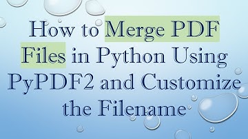 How to Merge PDF Files in Python Using PyPDF2 and Customize the Filename