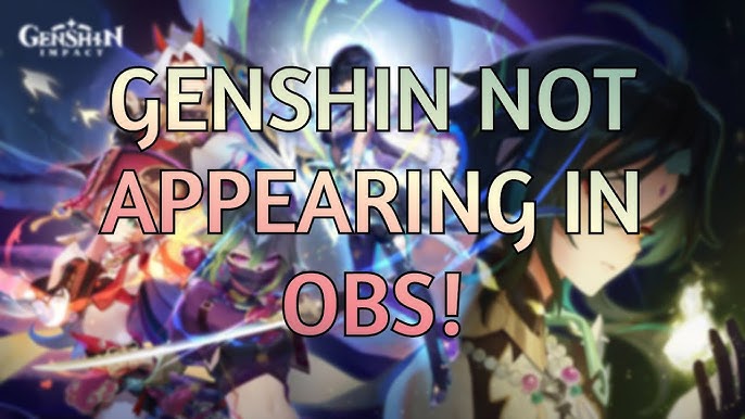 Genshin Impact Not Showing on OBS: Quick Fixes!