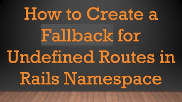 How to Create a Fallback for Undefined Routes in Rails Namespace