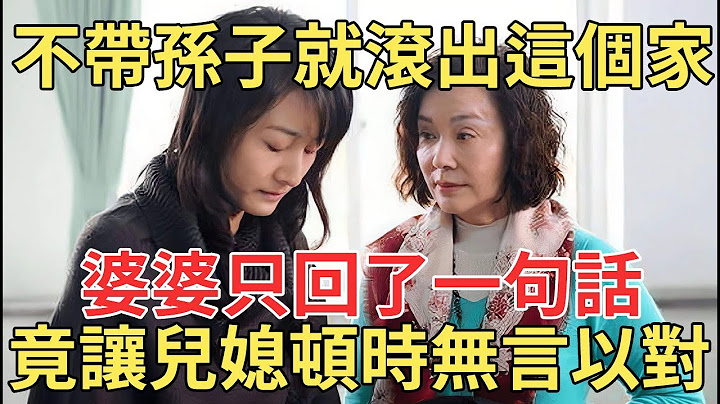 「不幫忙帶孫子就滾出這個家」，6旬老人幫帶孫子3年反遭兒媳嫌棄，婆婆當場只回應了一句話，竟讓兒媳頓時羞愧難當！【中老年講堂】 - 天天要聞