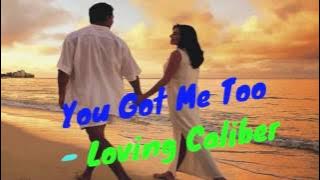 You Got Me Too By   Loving Caliber[2010s Pop Music]