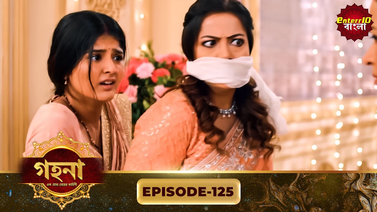 Gohona- Ek Gramyo Meyer Kahini (গহনা- এক গ্রাম্য মেয়ের কাহিনী) l Full Episode 125 | Enterr10 Bangla