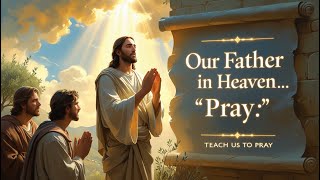 Teach Us to Pray | 10 Powerful Lessons from the Lord’s Prayer (Matthew 6:9–13)