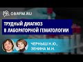 Зенина М.Н., Черныш Н.Ю.: Трудный диагноз в лабораторной гематологии