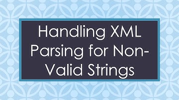 Handling XML Parsing for Non-Valid Strings