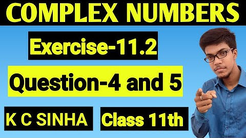 Complex Numbers class 11th||K.C Sinha Solution||Exercise-11.2||Question:- 4 and 5