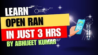 Learn OPEN RAN (O-RAN) in just three Hours Presented by Abhijeet Kumar