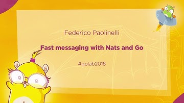 GoLab 2018 - Federico Paolinelli - Fast messaging with Nats and Go
