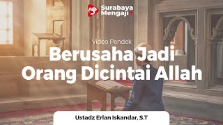 Berusaha Jadi Orang Dicintai Allah - Ustadz Erlan Iskandar, S.T