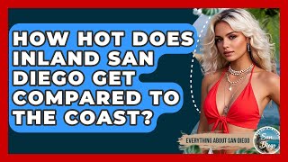 How Hot Does Inland San Diego Get Compared To The Coast? - Everything About San Diego