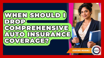 When Should I Drop Comprehensive Auto Insurance Coverage? - Asian Wise Insurance
