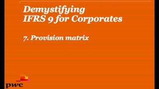 PwC's Demystifying IFRS 9 for Corporates 7.  Provision matrix