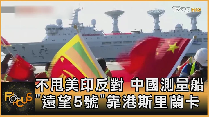 不甩美印反對 中國測量船「遠望5號」靠港斯里蘭卡｜方念華｜FOCUS全球新聞 20220817 - 天天要聞
