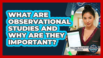 What Are Observational Studies And Why Are They Important? - Trials and Treatments Uncovered