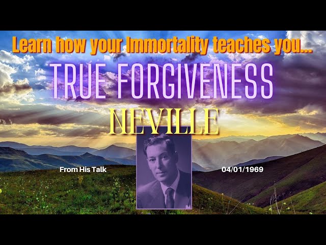 Neville Goddard True Forgiveness from the Talk  04/01/1969  Learn How Your Immortality Teaches You