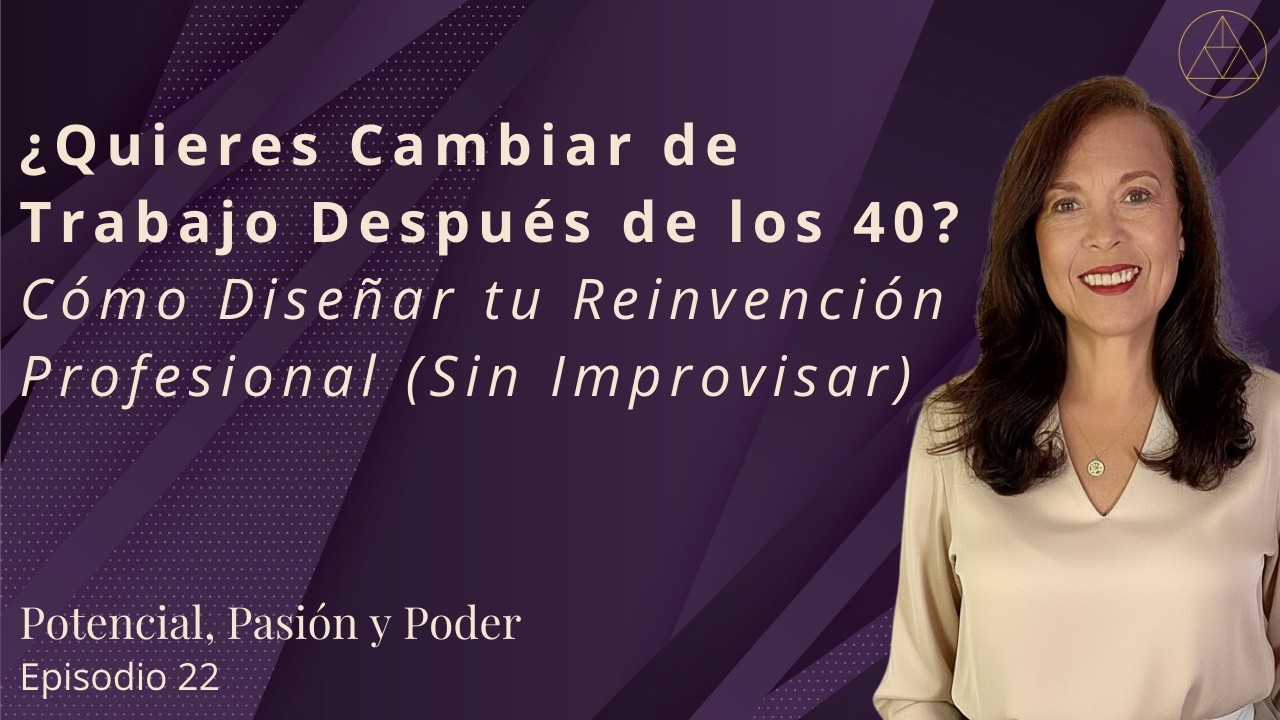 Episodio 22 ¿Quieres Cambiar de Trabajo Después de los 40? Cómo Diseñar tu Reinvención Profesional
