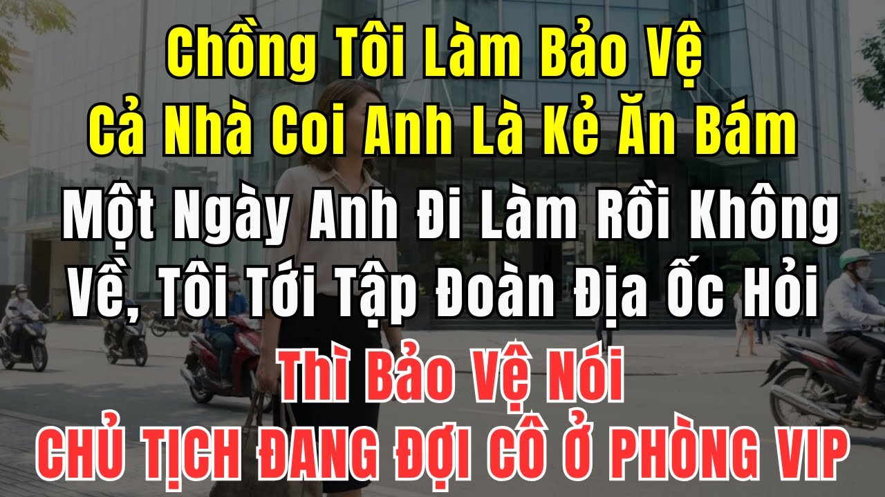 Khinh Chồng Làm Nghề Bảo Vệ Nói Chồng Ăn Bám Nhưng Không Ngờ Sự Thật Đằng Sau