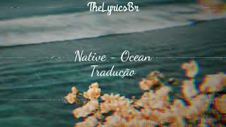Native - Ocean [Tradução]