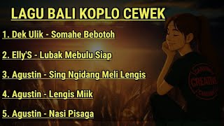 Lagu Bali Koplo Cewek Terbaru 2025 | Dek Ulik, Elly'S, Agustin Full Album #lagubalikoplo