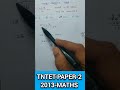 Tntet-paper-2, Maths, 2013,DRB/SRB/DCCB, RRB JE DMS CMA CS MS, SSC-CGL, Tnpsc-group-2,2A, 4,1, Trust