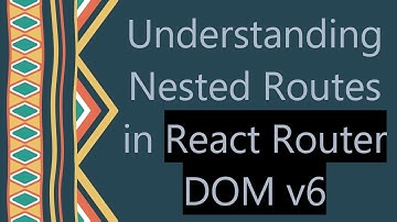 Understanding Nested Routes in React Router DOM v6