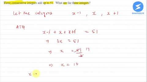 Three consecutive integers add up to 51. What are the three integers? | Snapsolve