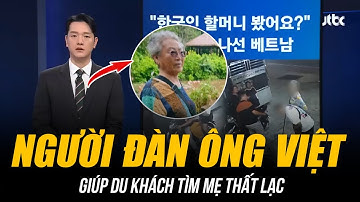 BÁO HÀN QUỐC CA NGỢI NGƯỜI VIỆT GIÚP DU KHÁCH TÌM MẸ THẤT LẠC: KIÊN QUYẾT TỪ CHỐI TIỀN CẢM ƠN!