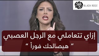 إزاي تتعاملي مع الرجل العصبي، هيصالحك فوراً     | رضوى الشربيني | هي وبس