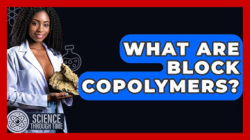 What Are Block Copolymers? - Science Through Time